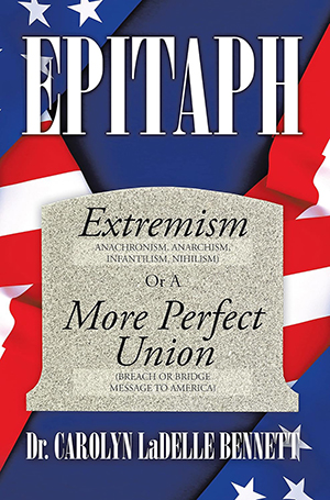 Epitaph: Extremism (Anachronism, Anarchism, Infantilism, Nihilism) or a More Perfect Union (Breach or Bridge Message to America)